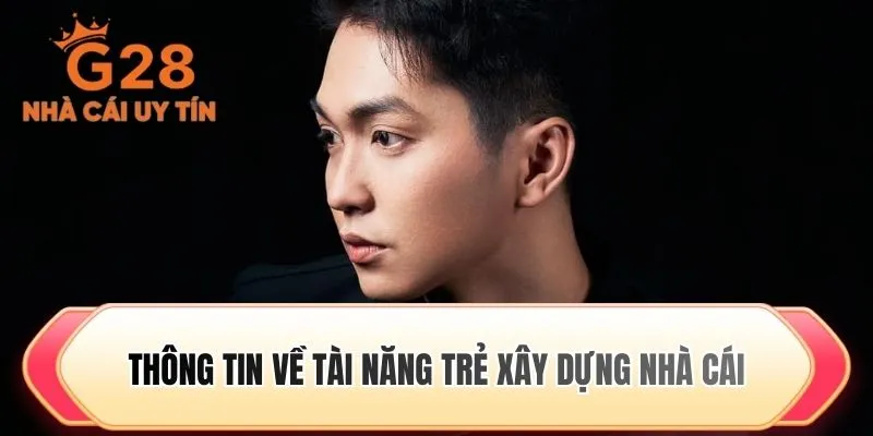 Thông tin về tài năng trẻ xây dựng nhà cái